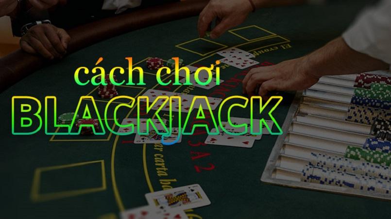 Cách chơi Blackjack là gì?